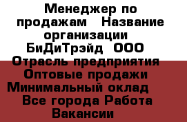 Менеджер по продажам › Название организации ­ БиДиТрэйд, ООО › Отрасль предприятия ­ Оптовые продажи › Минимальный оклад ­ 1 - Все города Работа » Вакансии   